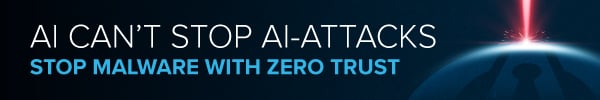 AI can't stop AI attacks. Stop malware with Zero Trust.