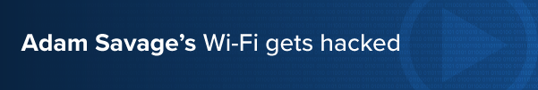 Adam Savage's Wi-Fi gets hacked